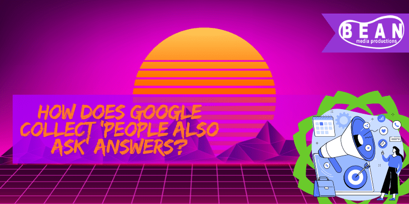 How Does Google Collect ‘People Also Ask’ Answers?